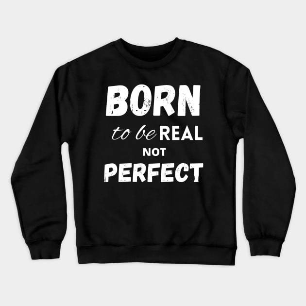 Born to be real not perfect Crewneck Sweatshirt by LukjanovArt